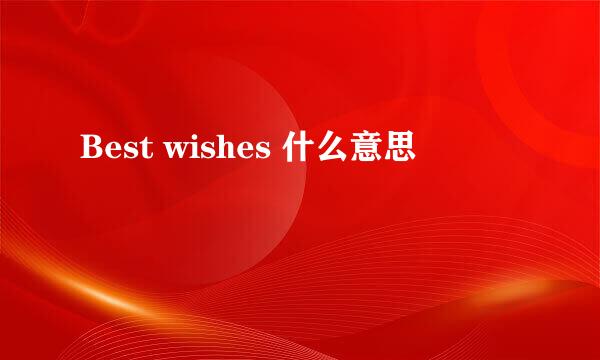 Best wishes 什么意思