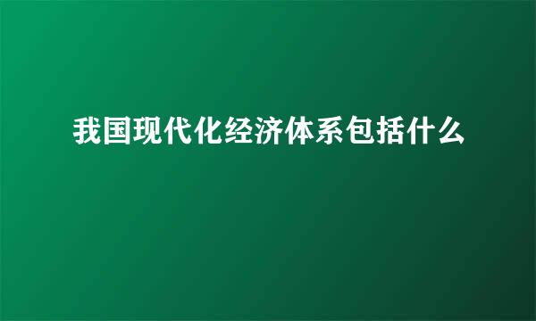 我国现代化经济体系包括什么