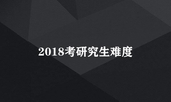 2018考研究生难度