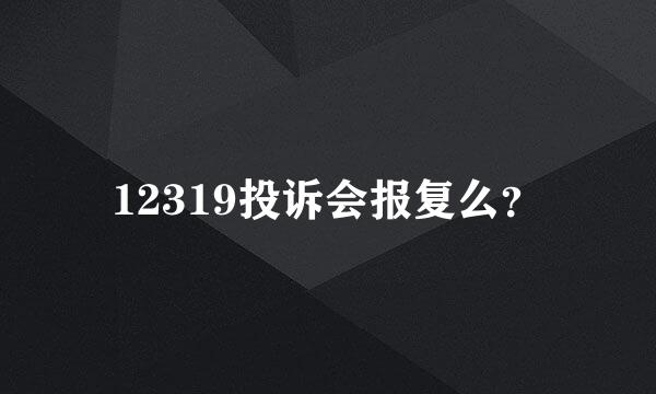 12319投诉会报复么？