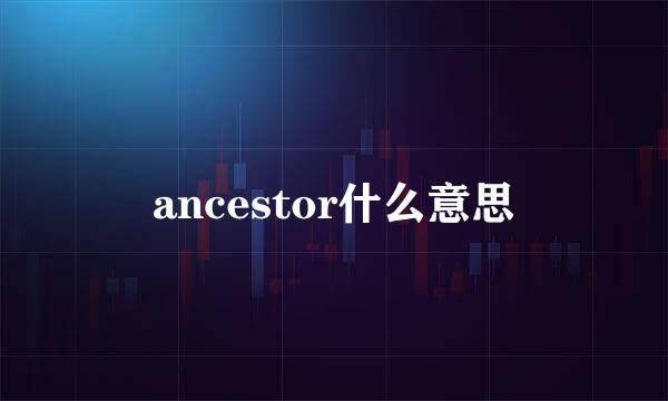 ancestor什么意思