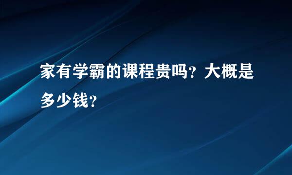 家有学霸的课程贵吗？大概是多少钱？