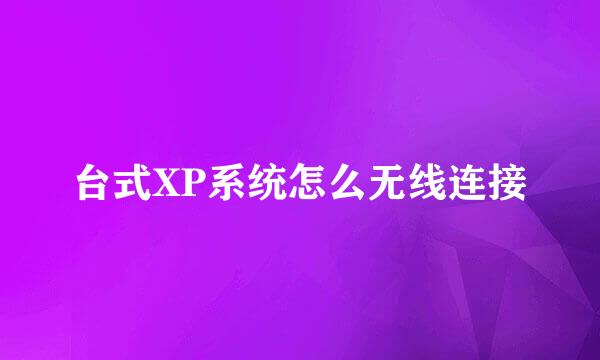 台式XP系统怎么无线连接