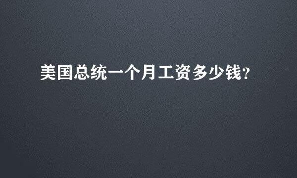 美国总统一个月工资多少钱？