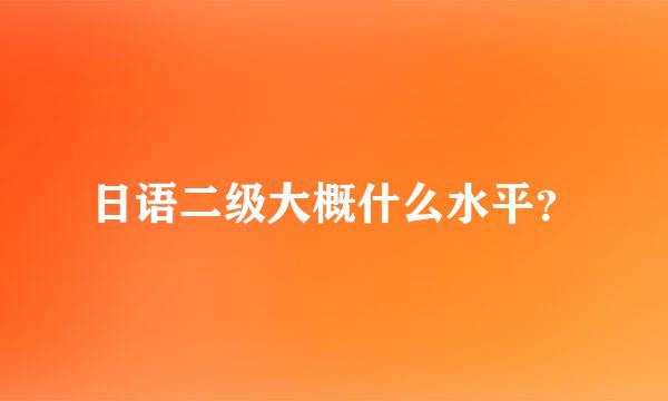 日语二级大概什么水平？