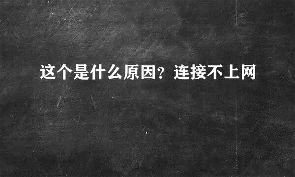 这个是什么原因？连接不上网