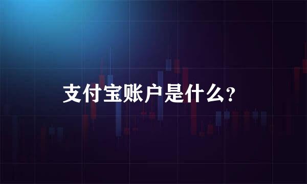 支付宝账户是什么？