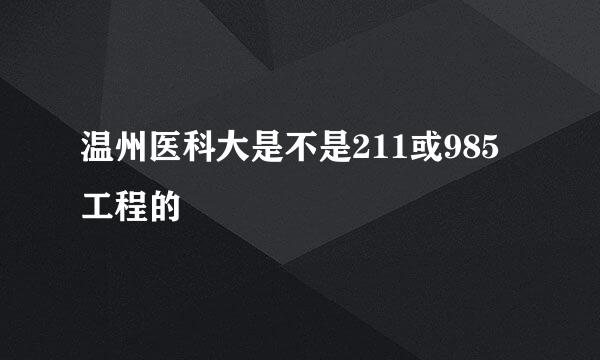 温州医科大是不是211或985工程的