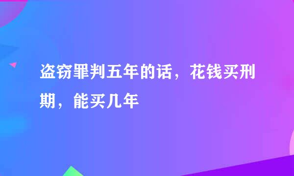 盗窃罪判五年的话，花钱买刑期，能买几年