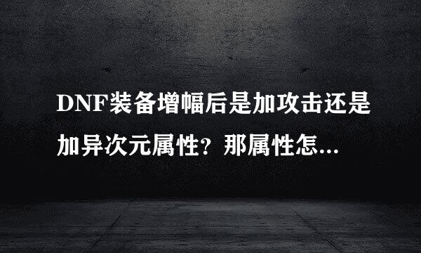 DNF装备增幅后是加攻击还是加异次元属性？那属性怎么转换？