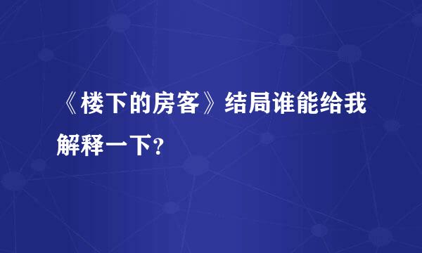 《楼下的房客》结局谁能给我解释一下？