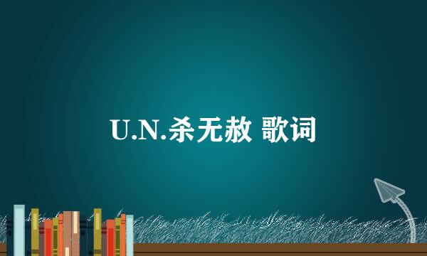 U.N.杀无赦 歌词