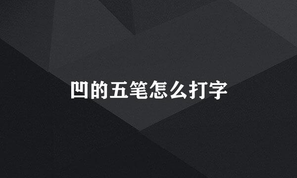 凹的五笔怎么打字