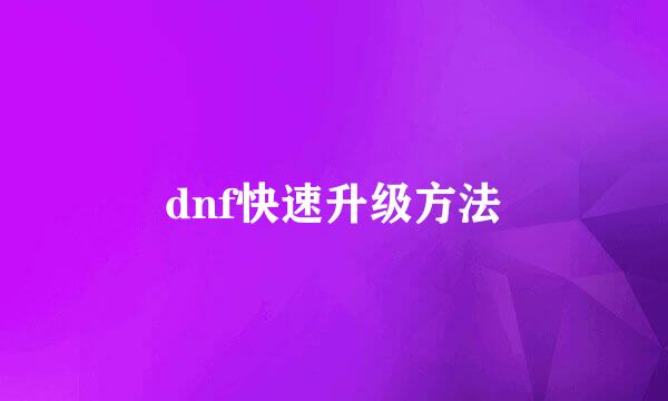 dnf快速升级方法