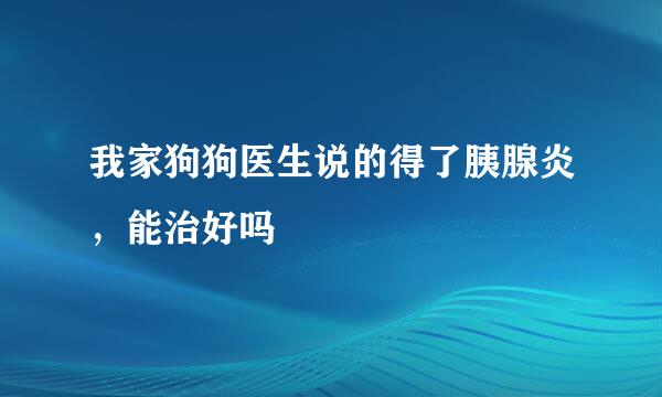 我家狗狗医生说的得了胰腺炎，能治好吗