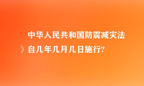 巜中华人民共和国防震减灾法》自几年几月几日施行?