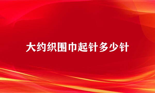 大约织围巾起针多少针