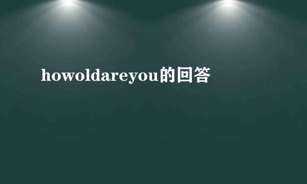 howoldareyou的回答