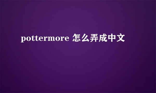 pottermore 怎么弄成中文