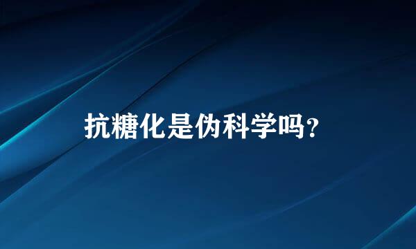 抗糖化是伪科学吗？