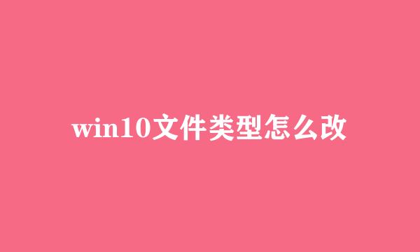 win10文件类型怎么改