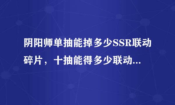 阴阳师单抽能掉多少SSR联动碎片，十抽能得多少联动碎片，十抽有保底吗。