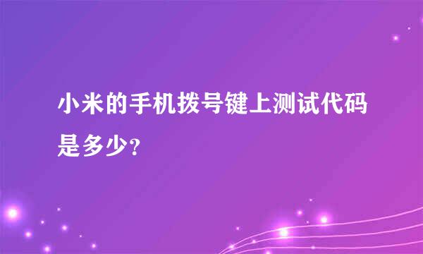 小米的手机拨号键上测试代码是多少？