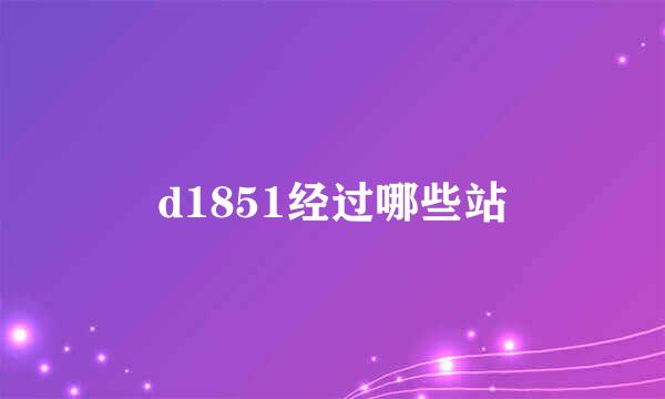 d1851经过哪些站