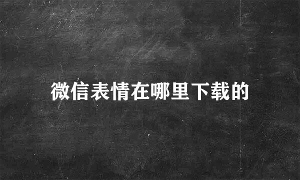 微信表情在哪里下载的