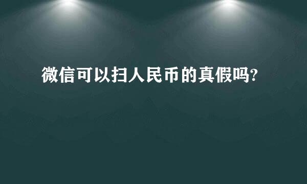 微信可以扫人民币的真假吗?