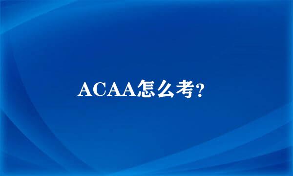 ACAA怎么考？