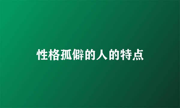 性格孤僻的人的特点