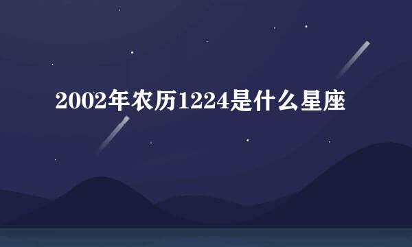 2002年农历1224是什么星座