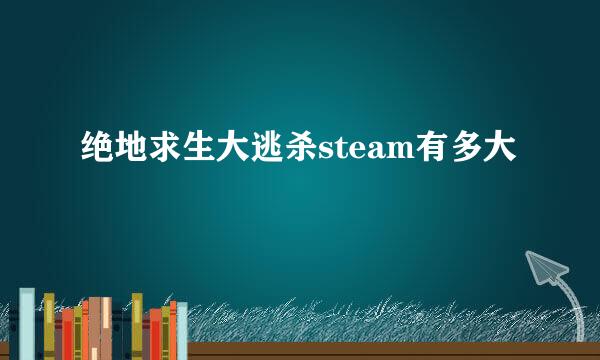 绝地求生大逃杀steam有多大