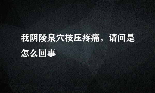 我阴陵泉穴按压疼痛，请问是怎么回事