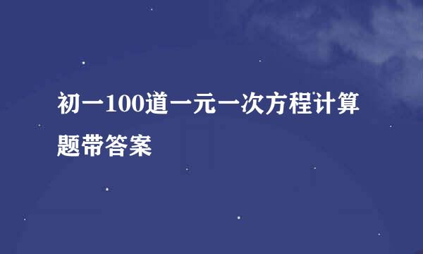 初一100道一元一次方程计算题带答案