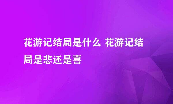 花游记结局是什么 花游记结局是悲还是喜