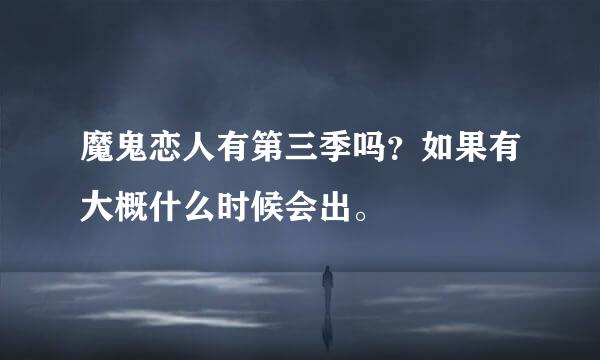 魔鬼恋人有第三季吗？如果有大概什么时候会出。