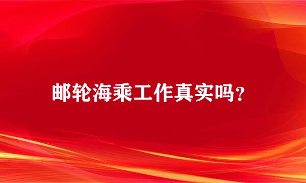 邮轮海乘工作真实吗？