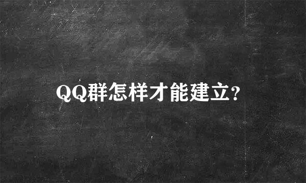 QQ群怎样才能建立？