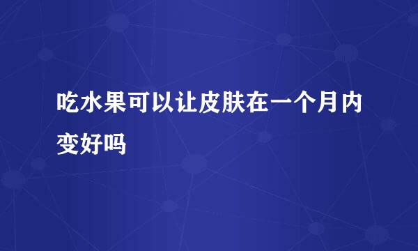 吃水果可以让皮肤在一个月内变好吗