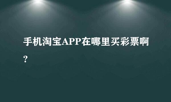 手机淘宝APP在哪里买彩票啊？