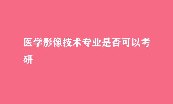 医学影像技术专业是否可以考研