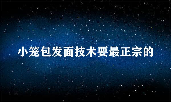 小笼包发面技术要最正宗的