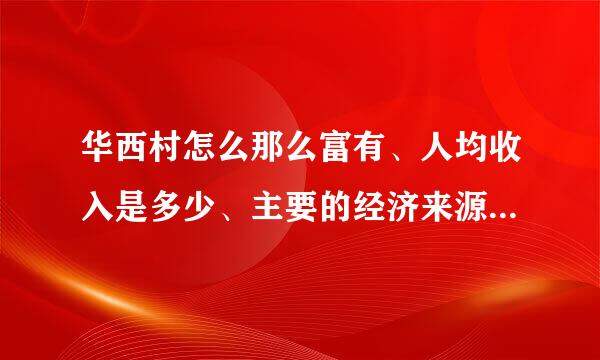 华西村怎么那么富有、人均收入是多少、主要的经济来源是什么？所有的华西村人都是那么富有吗？还是一少部