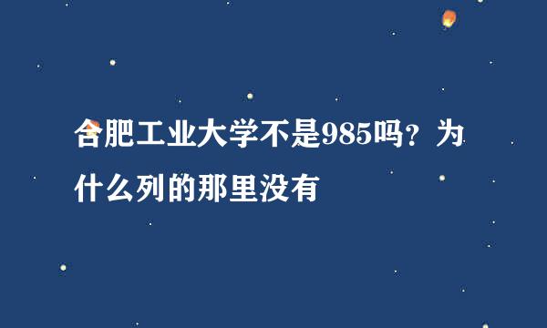 合肥工业大学不是985吗？为什么列的那里没有