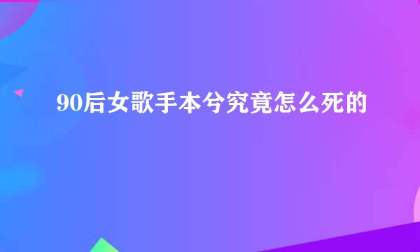 90后女歌手本兮究竟怎么死的