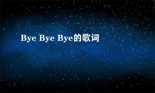 Bye Bye Bye的歌词