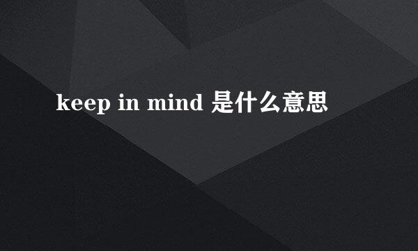 keep in mind 是什么意思