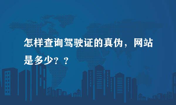 怎样查询驾驶证的真伪，网站是多少？？